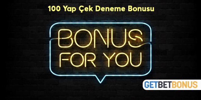 100 Yap Çek Deneme Bonusu