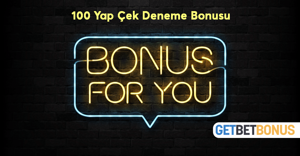 100 Yap Çek Deneme Bonusu