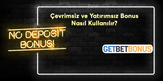 Çevrimsiz ve Yatırımsız Bonus Kullanımı